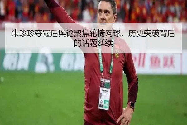 zhu-zhen-zhen-duo-guan-hou-yu-lun-ju-jiao-lun-yi-wang-qiu-li-shi-tu-po-bei-hou-de-hua-ti-yan-xu-2-345.jpg